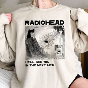 I Will See You In The Next Life Shirt, Radiohead Hoodie-Radiohead Merch